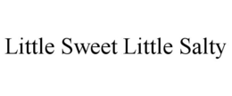 LITTLE SWEET LITTLE SALTY trademark