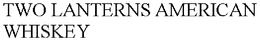 TWO LANTERNS AMERICAN WHISKEY trademark