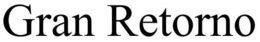 GRAN RETORNO trademark