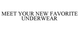 MEET YOUR NEW FAVORITE UNDERWEAR trademark