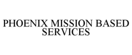 PHOENIX MISSION BASED SERVICES trademark