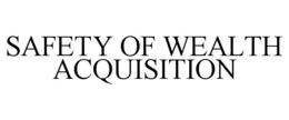 SAFETY OF WEALTH ACQUISITION trademark