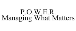 P.O.W.E.R. MANAGING WHAT MATTERS trademark