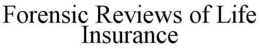 FORENSIC REVIEWS OF LIFE INSURANCE trademark