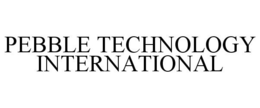 PEBBLE TECHNOLOGY INTERNATIONAL trademark
