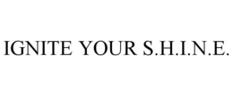 IGNITE YOUR S.H.I.N.E. trademark