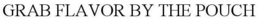 GRAB FLAVOR BY THE POUCH trademark