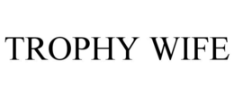 TROPHY WIFE trademark