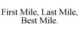 FIRST MILE, LAST MILE, BEST MILE. trademark
