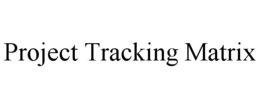 PROJECT TRACKING MATRIX trademark