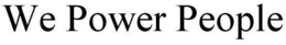 WE POWER PEOPLE trademark