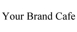YOUR BRAND CAFE trademark