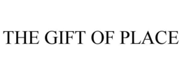 THE GIFT OF PLACE trademark