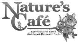 NATURE'S CAFÉ ESSENTIALS FOR SMALL ANIMALS & DOMESTIC BIRDS trademark