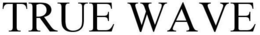 TRUE WAVE trademark
