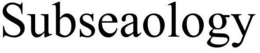 SUBSEAOLOGY trademark