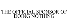 THE OFFICIAL SPONSOR OF DOING NOTHING trademark