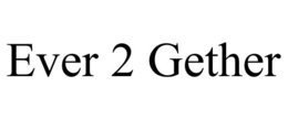 EVER 2 GETHER trademark