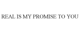 REAL IS MY PROMISE TO YOU trademark