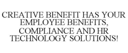 CREATIVE BENEFIT HAS YOUR EMPLOYEE BENEFITS, COMPLIANCE AND HR TECHNOLOGY SOLUTIONS! trademark