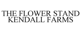 THE FLOWER STAND KENDALL FARMS trademark
