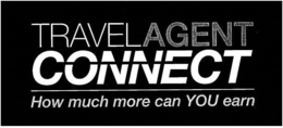 TRAVELAGENT CONNECT HOW MUCH MORE CAN YOU EARN trademark