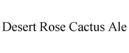DESERT ROSE CACTUS ALE trademark