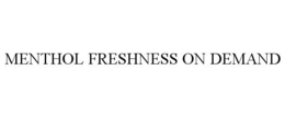 MENTHOL FRESHNESS ON DEMAND trademark