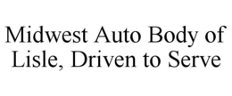 MIDWEST AUTO BODY OF LISLE DRIVEN TO SERVE trademark