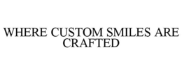 WHERE CUSTOM SMILES ARE CRAFTED trademark