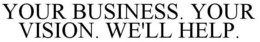 YOUR BUSINESS. YOUR VISION. WE'LL HELP. trademark