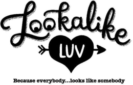 LOOKALIKE LUV BECAUSE EVERYBODY... LOOKS LIKE SOMEBODY trademark