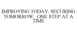 IMPROVING TODAY, SECURING TOMORROW...ONE STEP AT A TIME trademark