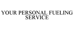 YOUR PERSONAL FUELING SERVICE trademark