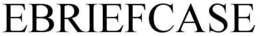 EBRIEFCASE trademark