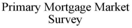 PRIMARY MORTGAGE MARKET SURVEY trademark
