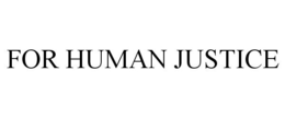 FOR HUMAN JUSTICE trademark