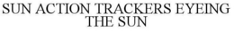 SUN ACTION TRACKERS EYEING THE SUN trademark