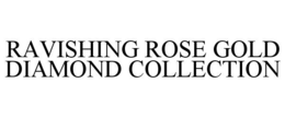 RAVISHING ROSE GOLD DIAMOND COLLECTION trademark