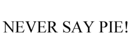 NEVER SAY PIE! trademark