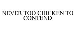 NEVER TOO CHICKEN TO CONTEND trademark