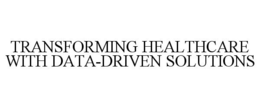 TRANSFORMING HEALTHCARE WITH DATA-DRIVEN SOLUTIONS trademark