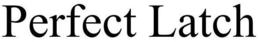 PERFECT LATCH trademark