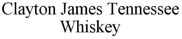 CLAYTON JAMES TENNESSEE WHISKEY trademark
