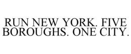 RUN NEW YORK. FIVE BOROUGHS. ONE CITY. trademark