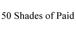 50 SHADES OF PAID trademark