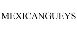 MEXICANGUEYS trademark