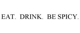 EAT. DRINK. BE SPICY. trademark
