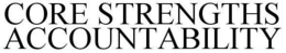 CORE STRENGTHS ACCOUNTABILITY trademark