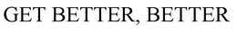 GET BETTER, BETTER trademark
